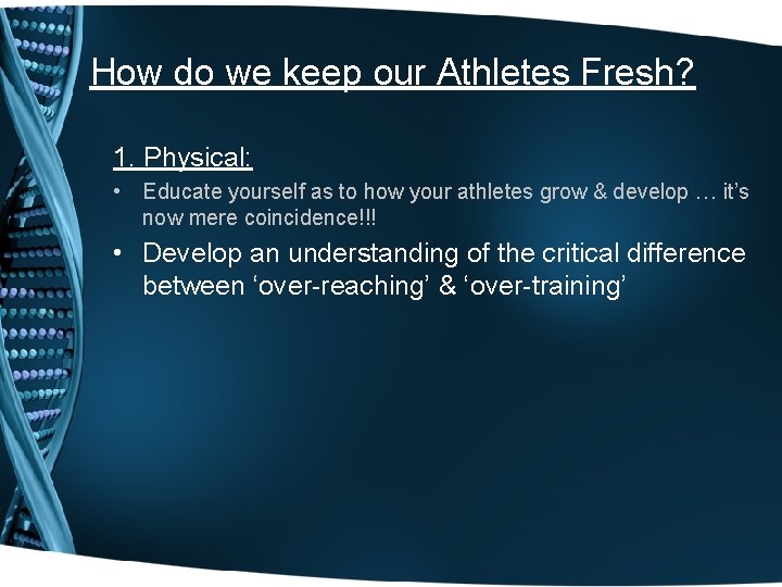 How do we keep our Athletes Fresh? 1. Physical: • Educate yourself as to