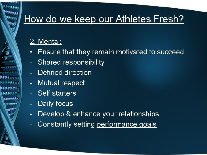 How do we keep our Athletes Fresh? 2. Mental: • Ensure that they remain