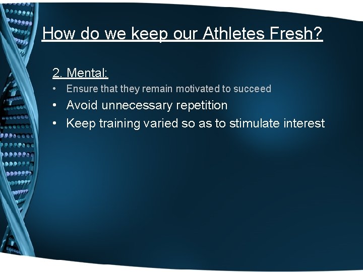 How do we keep our Athletes Fresh? 2. Mental: • Ensure that they remain