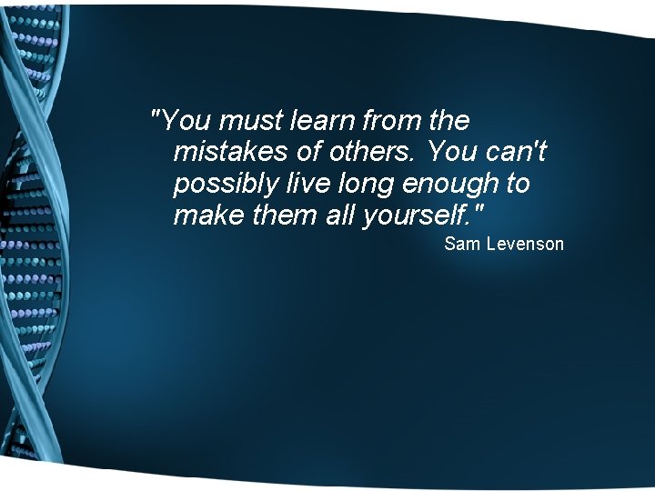 "You must learn from the mistakes of others. You can't possibly live long enough