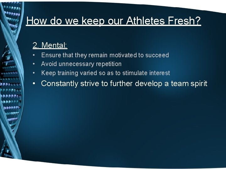 How do we keep our Athletes Fresh? 2. Mental: • Ensure that they remain