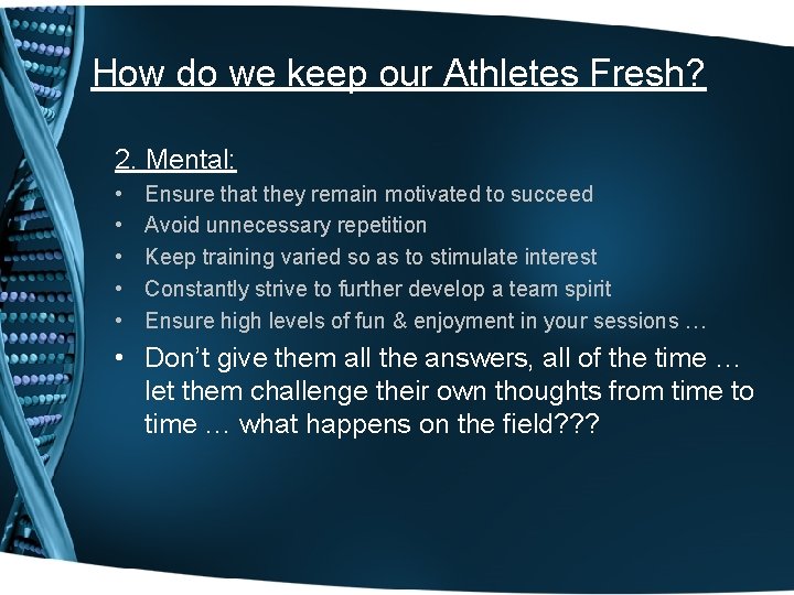 How do we keep our Athletes Fresh? 2. Mental: • • • Ensure that