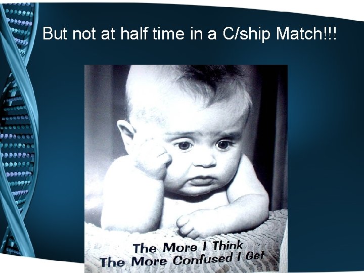 But not at half time in a C/ship Match!!! 