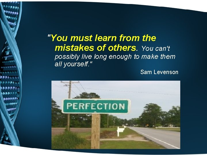 "You must learn from the mistakes of others. You can't possibly live long enough