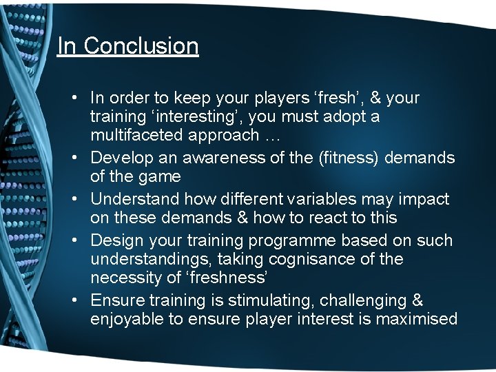 In Conclusion • In order to keep your players ‘fresh’, & your training ‘interesting’,