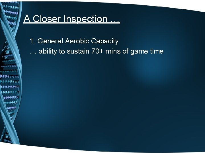 A Closer Inspection … 1. General Aerobic Capacity … ability to sustain 70+ mins