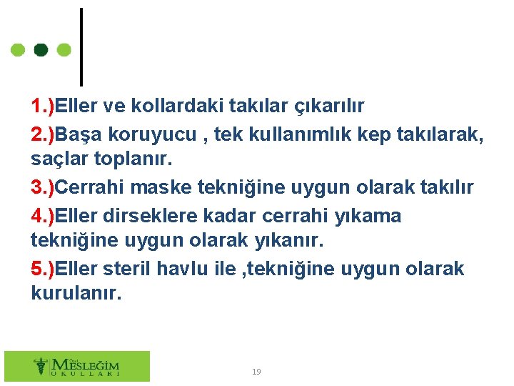 1. )Eller ve kollardaki takılar çıkarılır 2. )Başa koruyucu , tek kullanımlık kep takılarak,