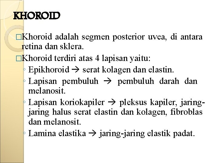 KHOROID �Khoroid adalah segmen posterior uvea, di antara retina dan sklera. �Khoroid terdiri atas