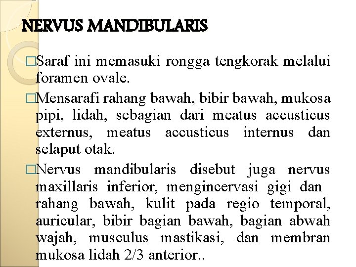 NERVUS MANDIBULARIS �Saraf ini memasuki rongga tengkorak melalui foramen ovale. �Mensarafi rahang bawah, bibir