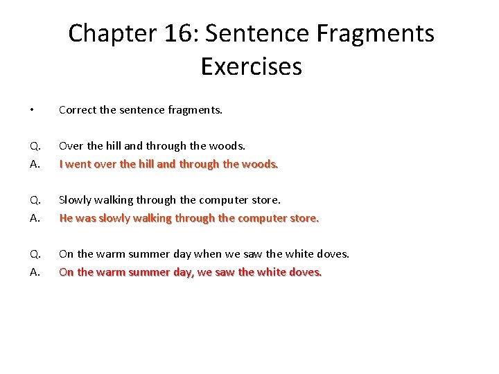 Chapter 16: Sentence Fragments Exercises • Correct the sentence fragments. Q. A. Over the
