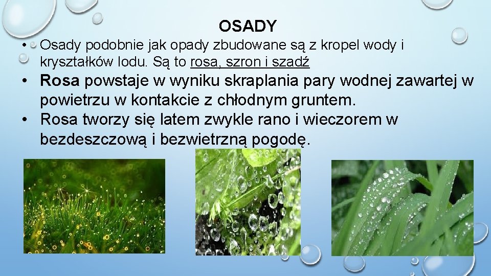 OSADY • Osady podobnie jak opady zbudowane są z kropel wody i kryształków lodu. OSADY • Osady podobnie jak opady zbudowane są z kropel wody i kryształków lodu.