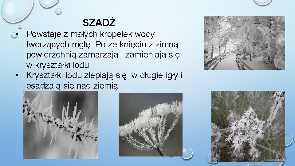 SZADŹ • Powstaje z małych kropelek wody tworzących mgłę. Po zetknięciu z zimną powierzchnią