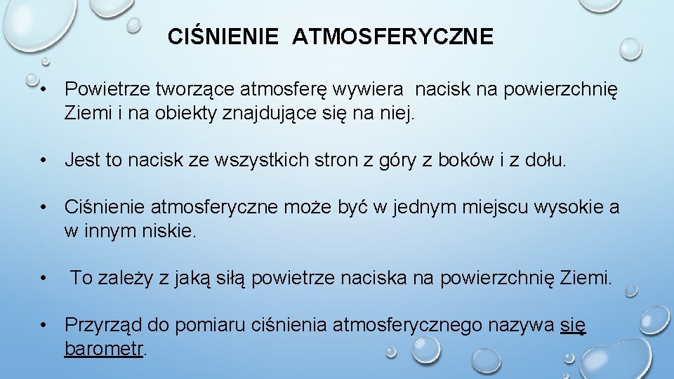 CIŚNIENIE ATMOSFERYCZNE • Powietrze tworzące atmosferę wywiera nacisk na powierzchnię Ziemi i na obiekty CIŚNIENIE ATMOSFERYCZNE • Powietrze tworzące atmosferę wywiera nacisk na powierzchnię Ziemi i na obiekty
