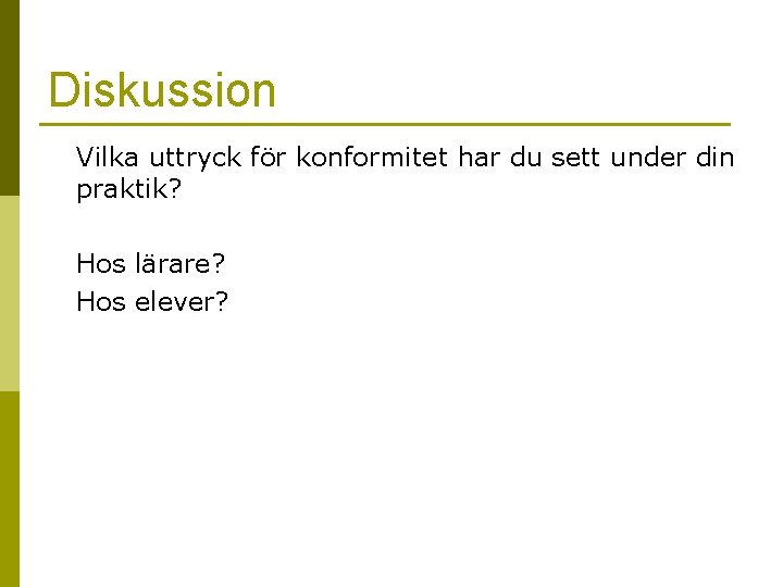 Diskussion Vilka uttryck för konformitet har du sett under din praktik? Hos lärare? Hos