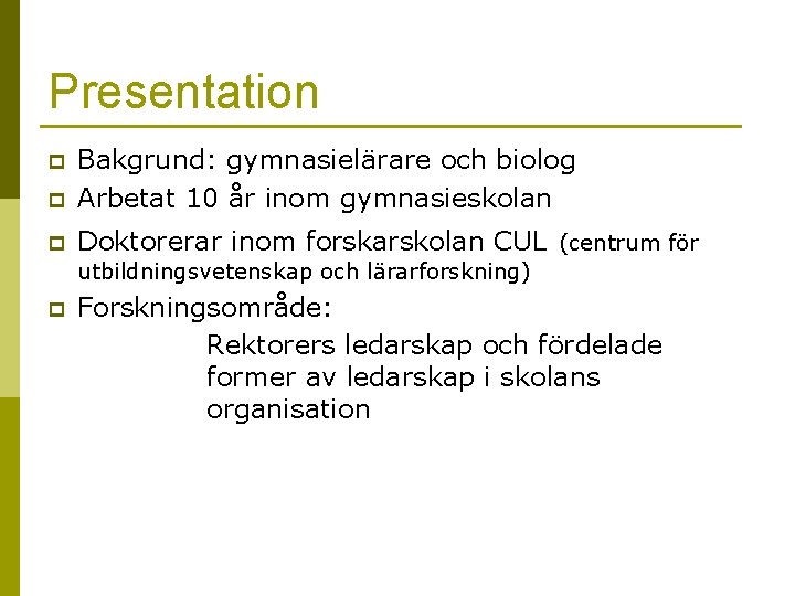 Presentation p Bakgrund: gymnasielärare och biolog Arbetat 10 år inom gymnasieskolan p Doktorerar inom
