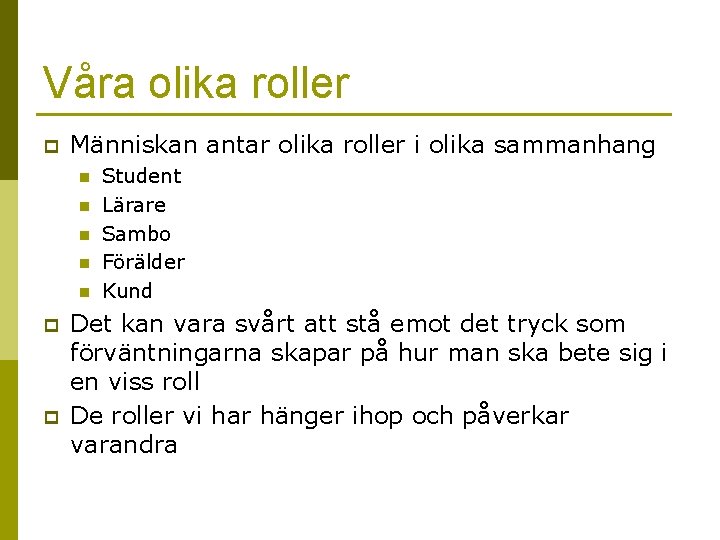 Våra olika roller p Människan antar olika roller i olika sammanhang n n n