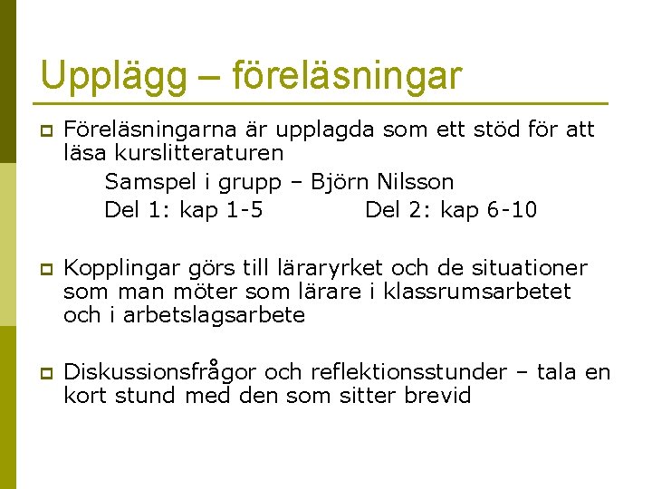 Upplägg – föreläsningar p Föreläsningarna är upplagda som ett stöd för att läsa kurslitteraturen