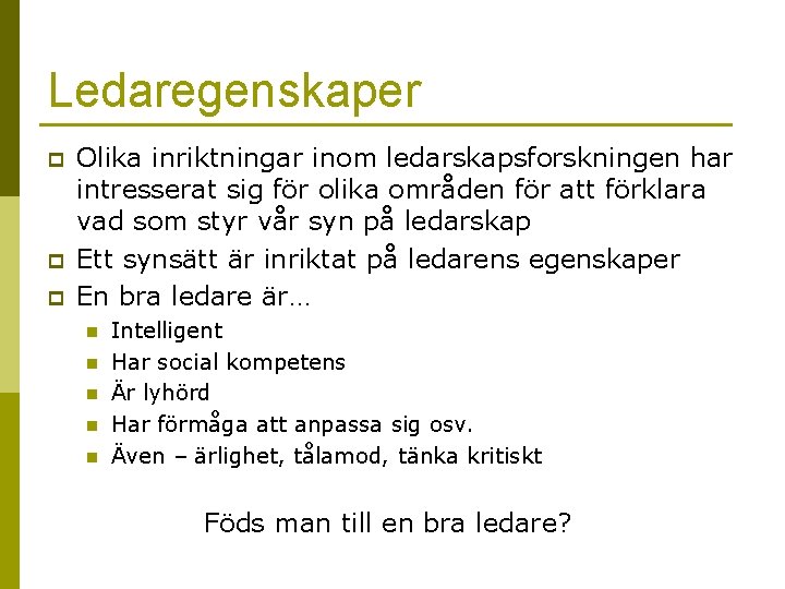 Ledaregenskaper p p p Olika inriktningar inom ledarskapsforskningen har intresserat sig för olika områden