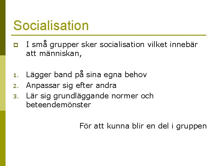 Socialisation p I små grupper sker socialisation vilket innebär att människan, 1. Lägger band