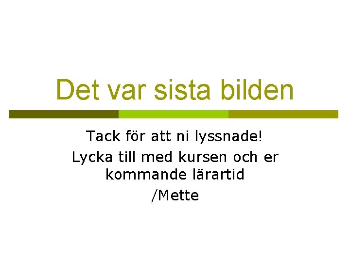 Det var sista bilden Tack för att ni lyssnade! Lycka till med kursen och