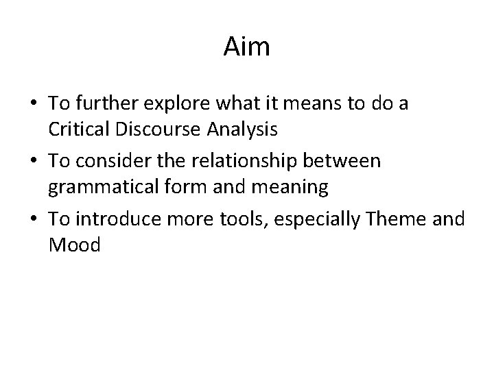 Aim • To further explore what it means to do a Critical Discourse Analysis