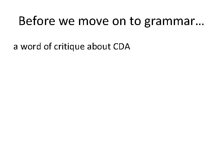 Before we move on to grammar… a word of critique about CDA 