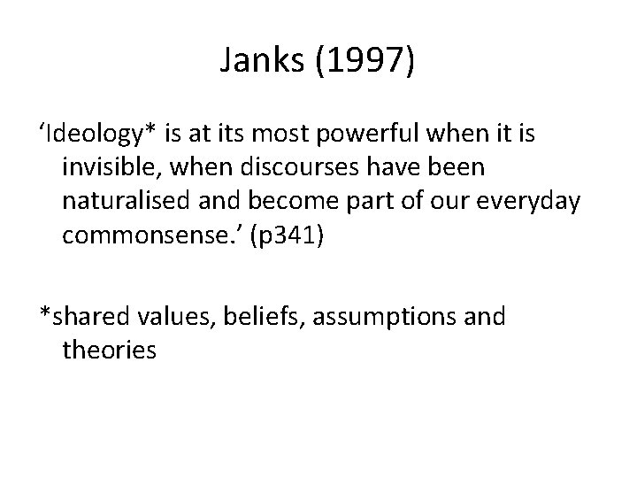 Janks (1997) ‘Ideology* is at its most powerful when it is invisible, when discourses