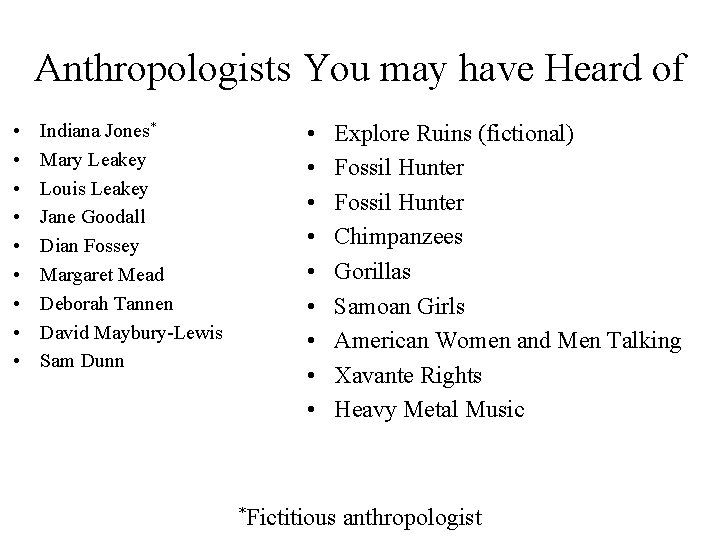 Anthropologists You may have Heard of • • • Indiana Jones* Mary Leakey Louis