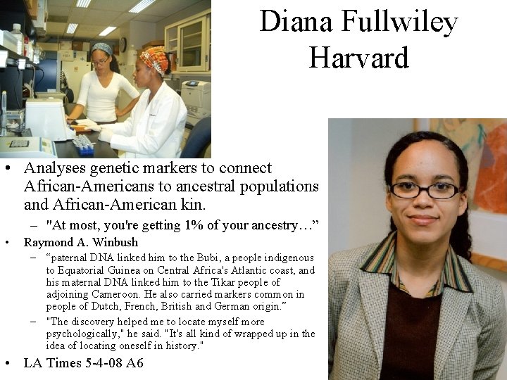 Diana Fullwiley Harvard • Analyses genetic markers to connect African-Americans to ancestral populations and