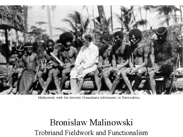 Bronislaw Malinowski Trobriand Fieldwork and Functionalism 