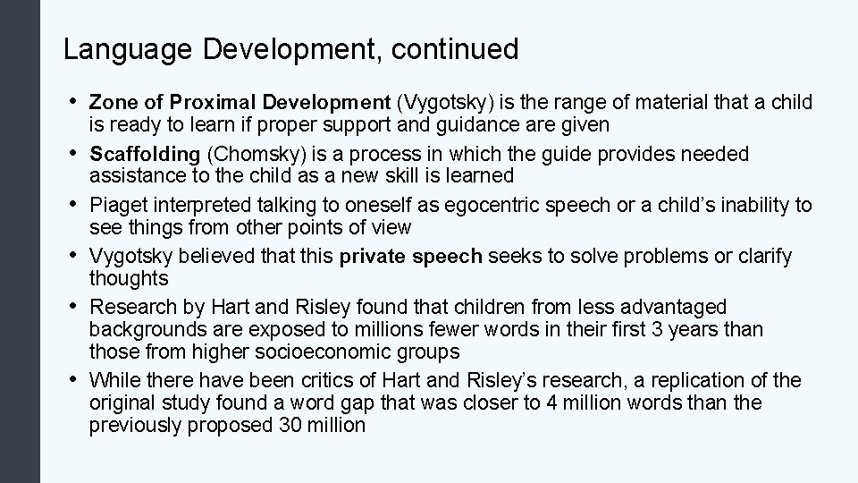 Language Development, continued • Zone of Proximal Development (Vygotsky) is the range of material