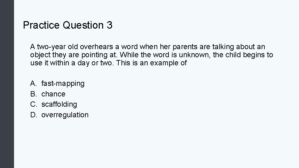 Practice Question 3 A two-year old overhears a word when her parents are talking