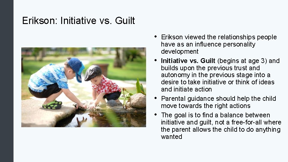 Erikson: Initiative vs. Guilt • • Erikson viewed the relationships people have as an