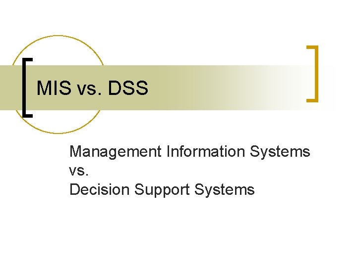 MIS vs. DSS Management Information Systems vs. Decision Support Systems MIS vs. DSS Management Information Systems vs. Decision Support Systems