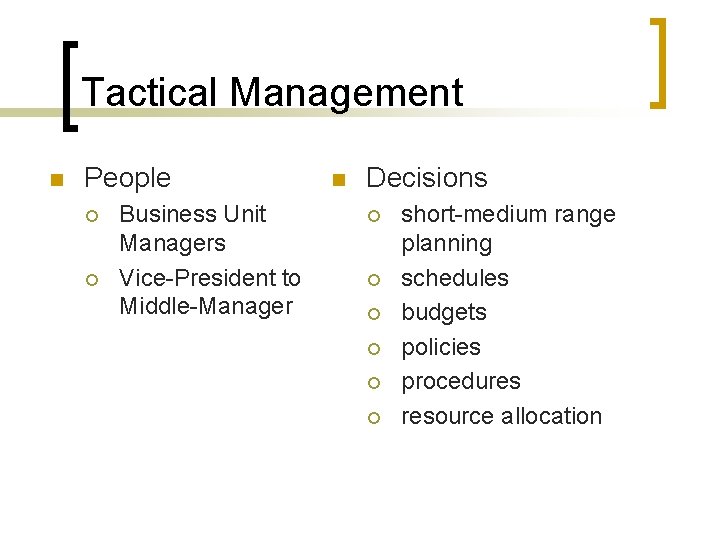 Tactical Management n People ¡ ¡ Business Unit Managers Vice-President to Middle-Manager n Decisions