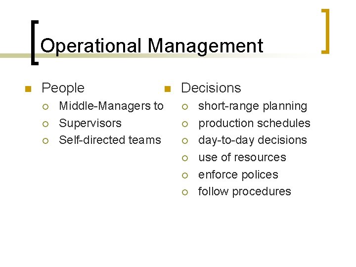 Operational Management n People ¡ ¡ ¡ n Middle-Managers to Supervisors Self-directed teams Decisions Operational Management n People ¡ ¡ ¡ n Middle-Managers to Supervisors Self-directed teams Decisions
