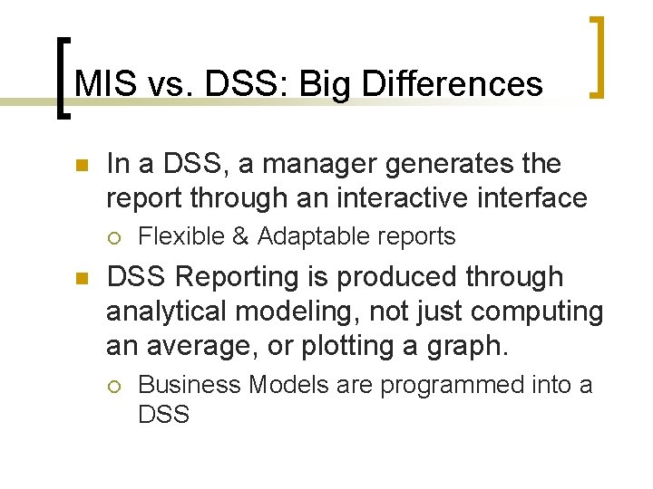 MIS vs. DSS: Big Differences n In a DSS, a manager generates the report MIS vs. DSS: Big Differences n In a DSS, a manager generates the report
