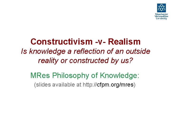 Constructivism -v- Realism Is knowledge a reflection of an outside reality or constructed by