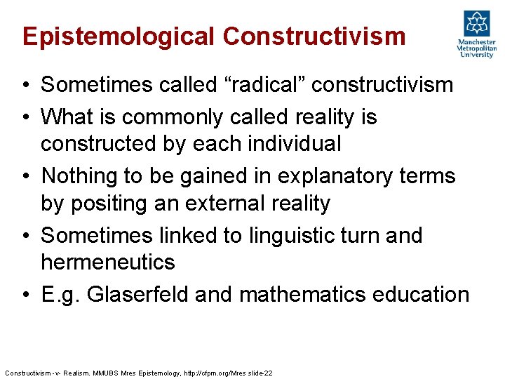 Epistemological Constructivism • Sometimes called “radical” constructivism • What is commonly called reality is