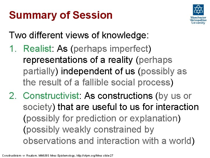 Summary of Session Two different views of knowledge: 1. Realist: As (perhaps imperfect) representations
