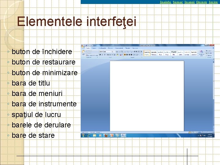 Inainte Sumar Inapoi Despre Iesire Elementele interfeţei ◦ buton de închidere ◦ buton de