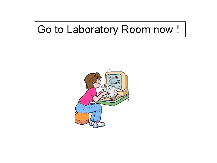 Go to Laboratory Room now ! 