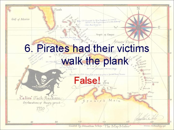 6. Pirates had their victims walk the plank False! 