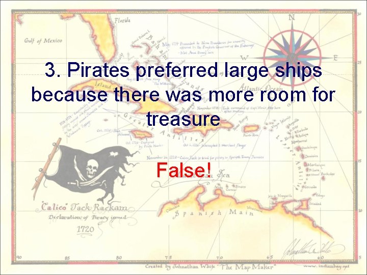 3. Pirates preferred large ships because there was more room for treasure False! 