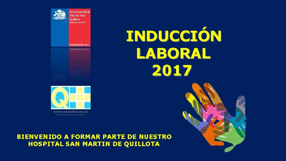 INDUCCIÓN LABORAL 2017 BIENVENIDO A FORMAR PARTE DE NUESTRO HOSPITAL SAN MARTIN DE QUILLOTA