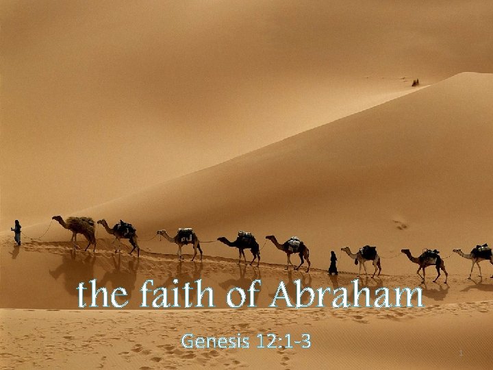 the faith of Abraham Genesis 12: 1 -3 1 