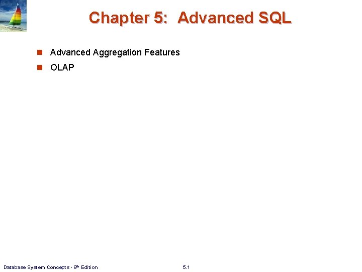 Chapter 5: Advanced SQL n Advanced Aggregation Features n OLAP Database System Concepts -