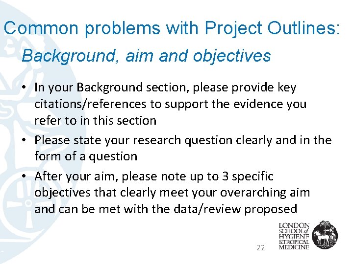 Common problems with Project Outlines: Background, aim and objectives • In your Background section,
