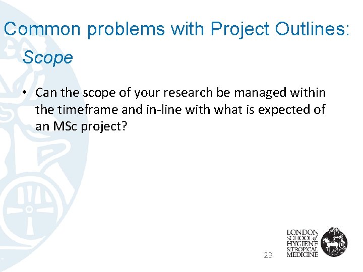 Common problems with Project Outlines: Scope • Can the scope of your research be