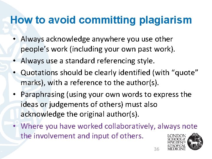 How to avoid committing plagiarism • Always acknowledge anywhere you use other people’s work